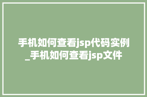 手机如何查看jsp代码实例_手机如何查看jsp文件
