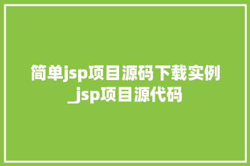 简单jsp项目源码下载实例_jsp项目源代码