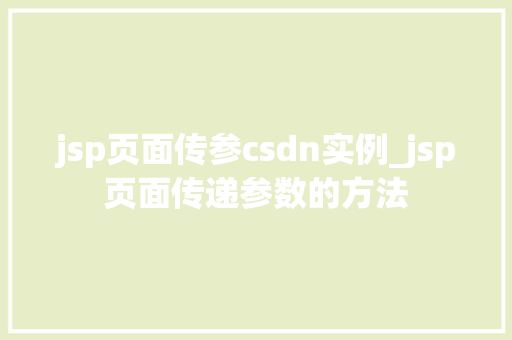 jsp页面传参csdn实例_jsp页面传递参数的方法  第1张