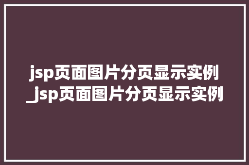 jsp页面图片分页显示实例_jsp页面图片分页显示实例内容