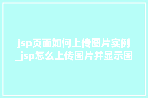 jsp页面如何上传图片实例_jsp怎么上传图片并显示图片