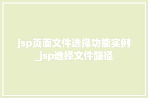 jsp页面文件选择功能实例_jsp选择文件路径