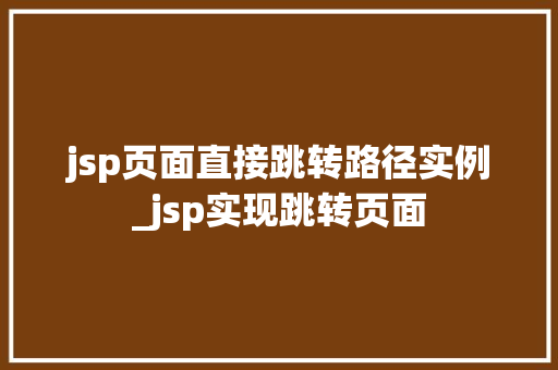 jsp页面直接跳转路径实例_jsp实现跳转页面