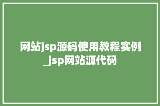 网站jsp源码使用教程实例_jsp网站源代码