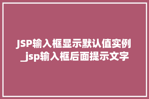 JSP输入框显示默认值实例_jsp输入框后面提示文字