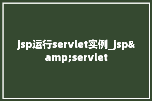 jsp运行servlet实例_jsp&servlet