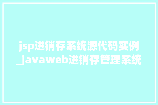 jsp进销存系统源代码实例_javaweb进销存管理系统