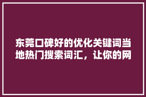 东莞口碑好的优化关键词当地热门搜索词汇，让你的网站脱颖而出