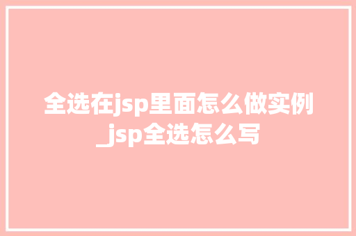 全选在jsp里面怎么做实例_jsp全选怎么写
