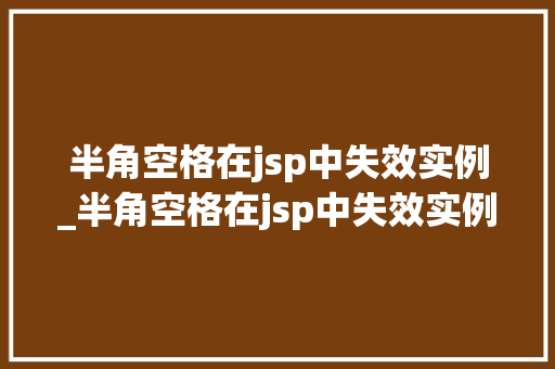 半角空格在jsp中失效实例_半角空格在jsp中失效实例是什么
