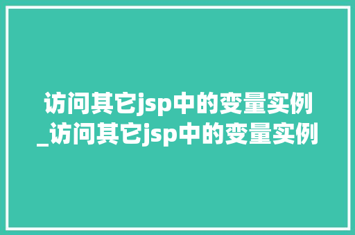 访问其它jsp中的变量实例_访问其它jsp中的变量实例有哪些