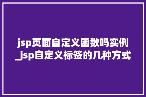 jsp页面自定义函数吗实例_jsp自定义标签的几种方式  第1张