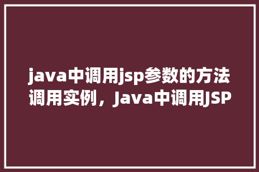 java中调用jsp参数的方法调用实例，Java中调用JSP参数的方法调用实例