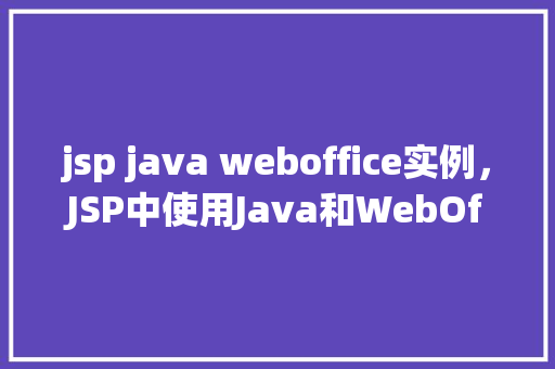jsp java weboffice实例，JSP中使用Java和WebOffice实例教程