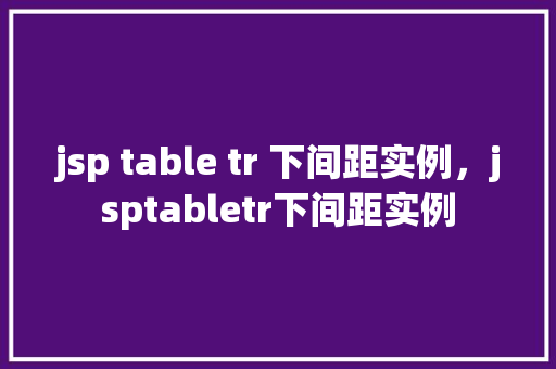 jsp table tr 下间距实例，jsptabletr下间距实例