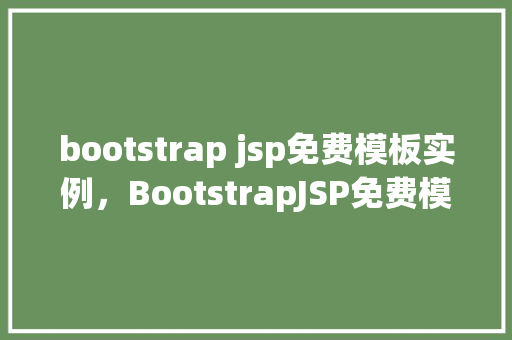 bootstrap jsp免费模板实例，BootstrapJSP免费模板实例展示