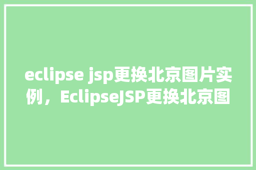 eclipse jsp更换北京图片实例，EclipseJSP更换北京图片实例