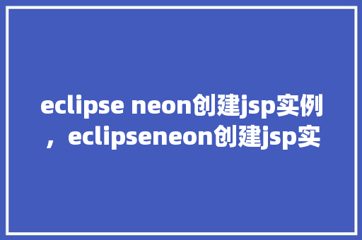 eclipse neon创建jsp实例，eclipseneon创建jsp实例