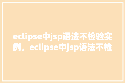 eclipse中jsp语法不检验实例，eclipse中jsp语法不检验实例