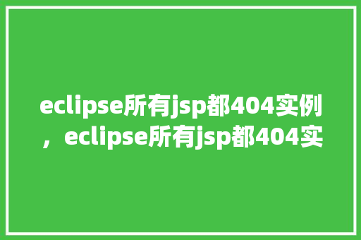 eclipse所有jsp都404实例，eclipse所有jsp都404实例