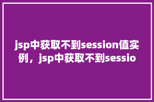 jsp中获取不到session值实例，jsp中获取不到session值实例