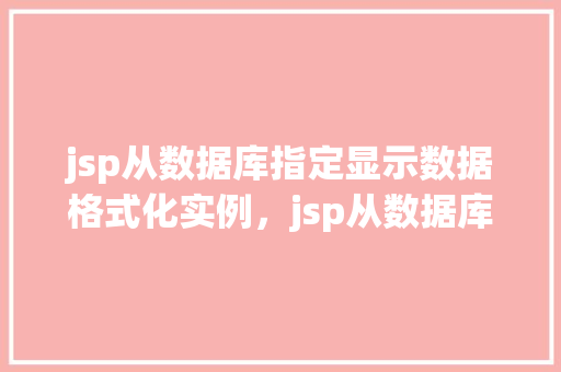 jsp从数据库指定显示数据格式化实例，jsp从数据库指定显示数据格式化实例