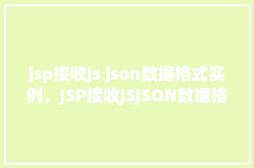 jsp接收js json数据格式实例，JSP接收JSJSON数据格式实例