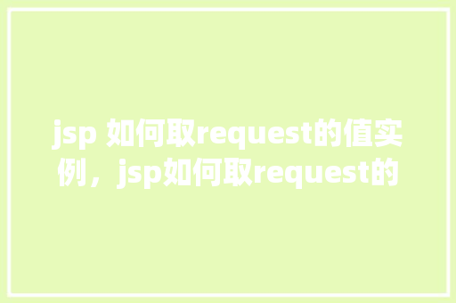 jsp 如何取request的值实例，jsp如何取request的值实例