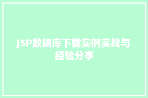 JSP数据库下载实例实战与经验分享