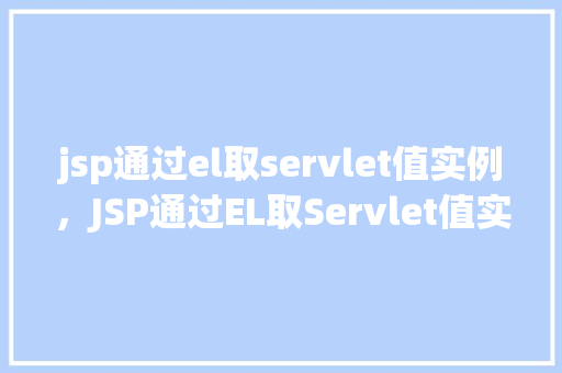 jsp通过el取servlet值实例，JSP通过EL取Servlet值实例