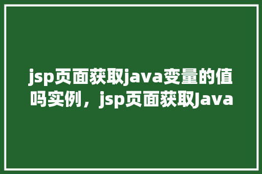 jsp页面获取java变量的值吗实例，jsp页面获取Java变量的值实例