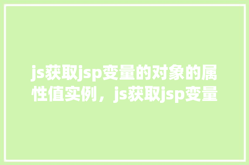 js获取jsp变量的对象的属性值实例，js获取jsp变量的对象的属性值实例