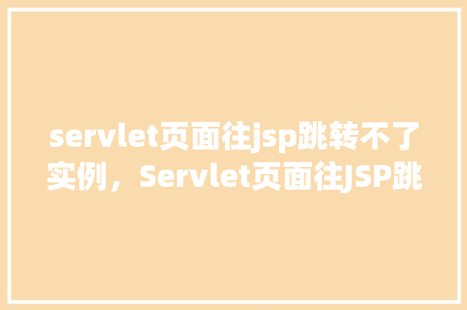 servlet页面往jsp跳转不了实例，Servlet页面往JSP跳转不了实例