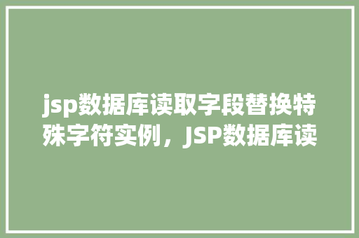 jsp数据库读取字段替换特殊字符实例，JSP数据库读取字段替换特殊字符实例