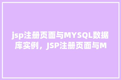 jsp注册页面与MYSQL数据库实例，JSP注册页面与MYSQL数据库实例