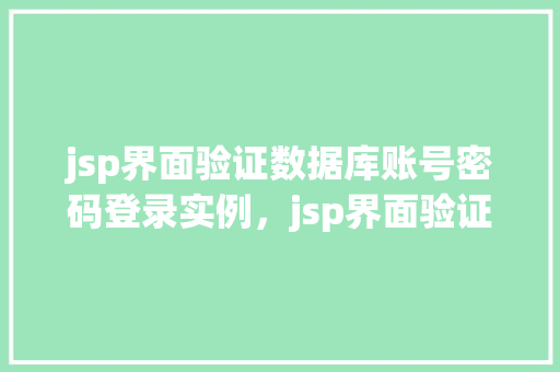 jsp界面验证数据库账号密码登录实例，jsp界面验证数据库账号密码登录实例