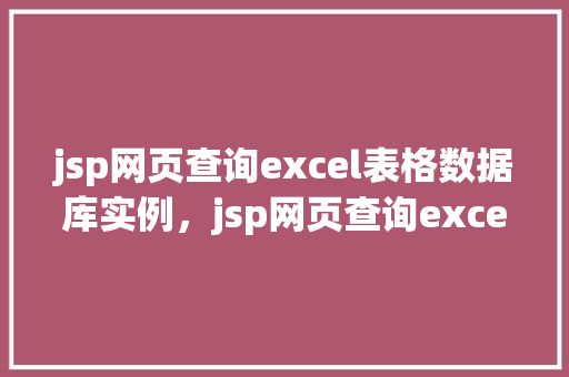 jsp网页查询excel表格数据库实例，jsp网页查询excel表格数据库实例