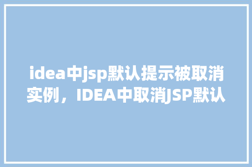 idea中jsp默认提示被取消实例，IDEA中取消JSP默认提示功能实例介绍