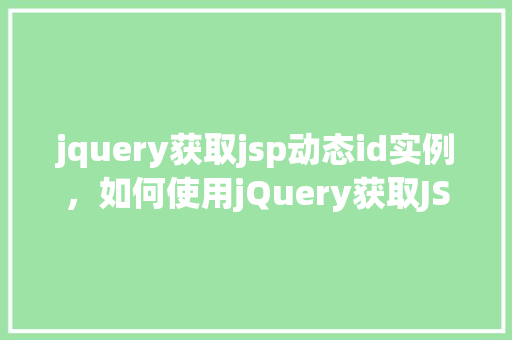 jquery获取jsp动态id实例，如何使用jQuery获取JSP页面中的动态ID实例