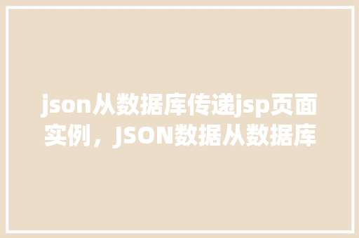 json从数据库传递jsp页面实例，JSON数据从数据库传递到JSP页面的实例教程
