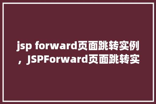 jsp forward页面跳转实例，JSPForward页面跳转实例详解