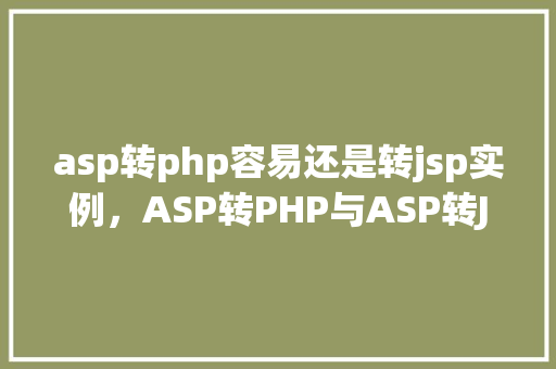asp转php容易还是转jsp实例，ASP转PHP与ASP转JSP实例对比：哪个更容易