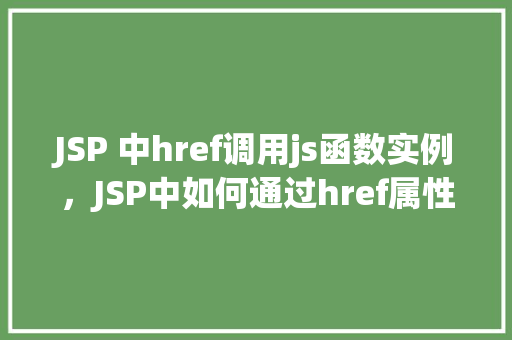 JSP 中href调用js函数实例，JSP中如何通过href属性调用JavaScript函数的实例