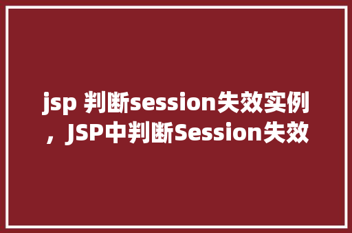 jsp 判断session失效实例，JSP中判断Session失效的实例介绍  第1张