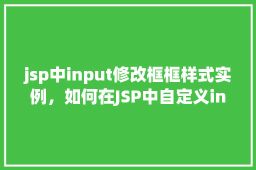 jsp中input修改框框样式实例，如何在JSP中自定义input修改框的样式实例