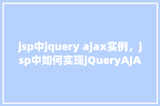 jsp中jquery ajax实例，jsp中如何实现jQueryAJAX实例