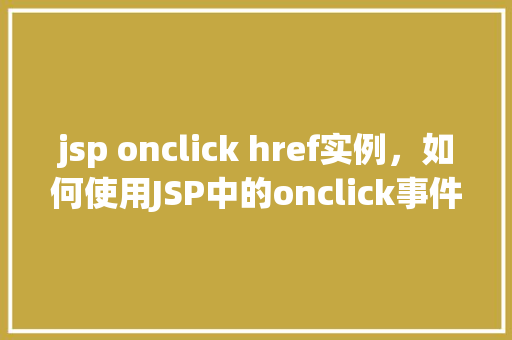 jsp onclick href实例，如何使用JSP中的onclick事件来控制超链接的跳转