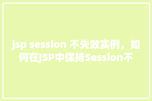 jsp session 不失效实例，如何在JSP中保持Session不失效的实例