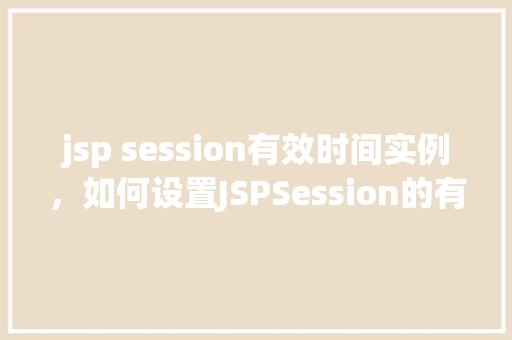 jsp session有效时间实例，如何设置JSPSession的有效时间并实例演示