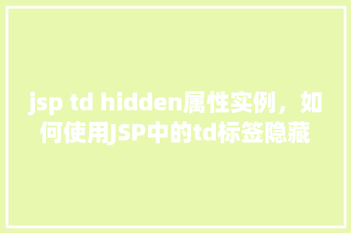 jsp td hidden属性实例，如何使用JSP中的td标签隐藏属性实例详解